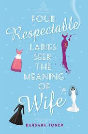 New Release Book Review: Four Respectable Ladies Seek the Meaning of Wife by Barbara Toner